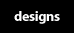 Designs